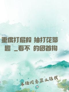 重度打屁股 抽打花蒂筆趣閣